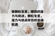 做颗粒生意,赚钱的潜力与挑战,颗粒生意,潜力与挑战并存的市场机遇 做颗粒生意,赚钱的潜力与挑战,颗粒生意,潜力与挑战并存的市场机遇