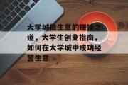 大学城做生意的赚钱之道,大学生创业指南,如何在大学城中成功经营生意 大学城做生意的赚钱之道,大学生创业指南,如何在大学城中成功经营生意