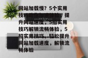 网站加载慢？5个实用技巧助你加速体验，提升网站速度，5招实用技巧解锁流畅体验，5招实用技巧，轻松提升网站加载速度，解锁流畅体验