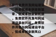 软件免费开发网站建设，开启低成本创业新篇章，低成本创业新机遇，免费软件开发与网站建设平台兴起，免费软件开发与网站建设平台，低成本创业新风口
