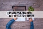 网上做什么行业赚钱_网上做什么行业赚钱快