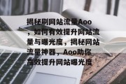 揭秘刷网站流量Aoo，如何有效提升网站流量与曝光度，揭秘网站流量神器，Aoo助你高效提升网站曝光度