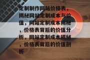 定制制作网站价格表，揭秘网站定制成本与价值，网站定制成本揭秘，价格表背后的价值分析，网站定制成本揭秘，价格表背后的价值剖析