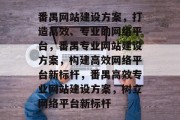 番禺网站建设方案，打造高效、专业的网络平台，番禺专业网站建设方案，构建高效网络平台新标杆，番禺高效专业网站建设方案，树立网络平台新标杆
