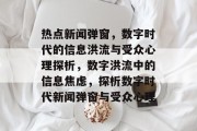 热点新闻弹窗，数字时代的信息洪流与受众心理探析，数字洪流中的信息焦虑，探析数字时代新闻弹窗与受众心理