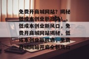 免费开商城网站？揭秘低成本创业新趋势！，低成本创业新风口，免费开商城网站揭秘，低成本创业新机遇，免费商城网站开启全新风口