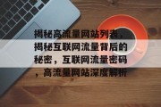 揭秘高流量网站列表，揭秘互联网流量背后的秘密，互联网流量密码，高流量网站深度解析