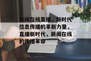 新闻在线直播，新时代信息传播的革新力量，直播新时代，新闻在线的传播革命