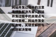 网站开发过程中的注意事项及解决方案，网站开发过程中的关键点与应对策略，网站开发全程攻略，关键点解析与问题解决策略