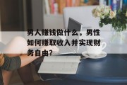 男人赚钱做什么，男性如何赚取收入并实现财务自由？