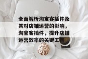全面解析淘宝客插件及其对店铺运营的影响，淘宝客插件，提升店铺运营效率的关键工具