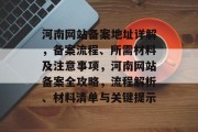河南网站备案地址详解，备案流程、所需材料及注意事项，河南网站备案全攻略，流程解析、材料清单与关键提示