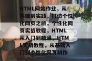 HTML网站作业，从基础到实践，打造个性化网页之旅，个性化网页实战教程，HTML从入门到精通，HTML实战教程，从基础入门到个性化网页制作