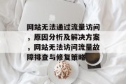 网站无法通过流量访问，原因分析及解决方案，网站无法访问流量故障排查与修复策略