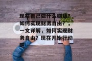 现在自己做什么赚钱？如何实现财务自由？，一文详解，如何实现财务自由？现在开始行动吧