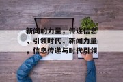 新闻的力量，传递信息，引领时代，新闻力量，信息传递与时代引领