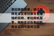 老挝商机探索,通过视频见证在老挝做生意赚钱的实践,老挝商机探索,视频见证在老挝的商业实践与盈利之路 老挝商机探索,通过视频见证在老挝做生意赚钱的实践,老挝商机探索,视频见证在老挝的商业实践与盈利之路