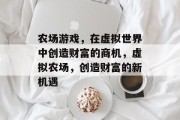 农场游戏，在虚拟世界中创造财富的商机，虚拟农场，创造财富的新机遇
