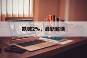 跌破2%，最新解读