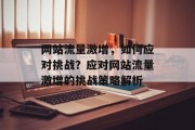 网站流量激增，如何应对挑战？应对网站流量激增的挑战策略解析