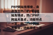 PHP网站有哪些，盘点当下热门的PHP网站及特点，热门PHP网站大盘点，功能特点一览，热门PHP网站大盘点，功能特点一览