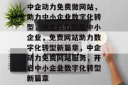 中企动力免费做网站，助力中小企业数字化转型，中企动力赋能中小企业，免费网站助力数字化转型新篇章，中企动力免费网站服务，开启中小企业数字化转型新篇章