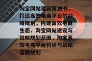 淘宝网站建设策划书，打造高效电商平台的战略规划，构建高效电商生态，淘宝网站建设与战略规划蓝图，淘宝高效电商平台构建与战略蓝图规划