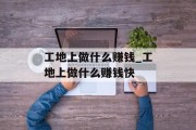 工地上做什么赚钱_工地上做什么赚钱快