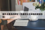 提升流量高的转化（流量转化比较低的渠道包括）