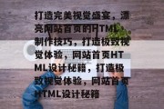 打造完美视觉盛宴，漂亮网站首页的HTML制作技巧，打造极致视觉体验，网站首页HTML设计秘籍，打造极致视觉体验，网站首页HTML设计秘籍