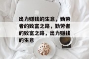 出力赚钱的生意，勤劳者的致富之路，勤劳者的致富之路，出力赚钱的生意
