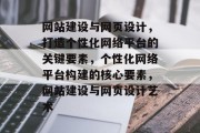 网站建设与网页设计，打造个性化网络平台的关键要素，个性化网络平台构建的核心要素，网站建设与网页设计艺术