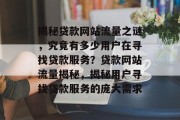 揭秘贷款网站流量之谜，究竟有多少用户在寻找贷款服务？贷款网站流量揭秘，揭秘用户寻找贷款服务的庞大需求