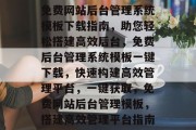 免费网站后台管理系统模板下载指南，助您轻松搭建高效后台，免费后台管理系统模板一键下载，快速构建高效管理平台，一键获取，免费网站后台管理模板，搭建高效管理平台指南