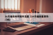 10万播放如何提升流量（10万播放量算热门吗）