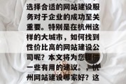 网站建设杭州哪家便宜？在互联网的浪潮中，选择合适的网站建设服务对于企业的成功至关重要。特别是在杭州这样的大城市，如何找到性价比高的网站建设公司呢？本文将为您提供一些有用的建议。，杭州网站建设哪家好？这里有一些建议帮助您做出决定！