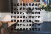 深入解析贵阳网站维护培训，助力企业提升网络竞争力，贵阳网站维护培训攻略，赋能企业网络竞争力提升，贵阳网站维护培训攻略，企业网络竞争力提升之道