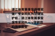 湛江体育赛事安保哪家强？专业团队为您保驾护航，湛江体育赛事安保专家团队——守护您的赛事安全