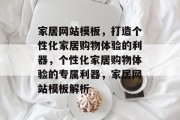家居网站模板，打造个性化家居购物体验的利器，个性化家居购物体验的专属利器，家居网站模板解析