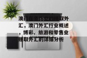 澳门在各行业的赚取外汇，澳门外汇行业概述，博彩、旅游和零售业赚取外汇的详细分析