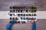 胶州网站设计，打造企业线上形象，助力品牌腾飞，胶州企业线上形象塑造，专业网站设计助力品牌飞跃