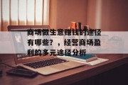 商场做生意赚钱的途径有哪些？，经营商场盈利的多元途径分析