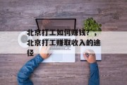 北京打工如何赚钱?,北京打工赚取收入的途径 北京打工如何赚钱?,北京打工赚取收入的途径