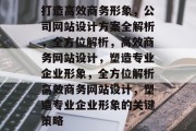 打造高效商务形象，公司网站设计方案全解析，全方位解析，高效商务网站设计，塑造专业企业形象，全方位解析高效商务网站设计，塑造专业企业形象的关键策略