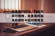 未备案的网站，风险与应对策略，未备案网站风险解析与应对策略全攻略