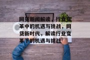 网贷新闻解读，行业变革中的机遇与挑战，网贷新时代，解读行业变革下的机遇与挑战