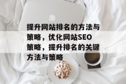 提升网站排名的方法与策略，优化网站SEO策略，提升排名的关键方法与策略