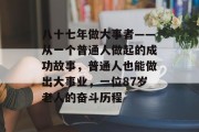 八十七年做大事者——从一个普通人做起的成功故事，普通人也能做出大事业，一位87岁老人的奋斗历程
