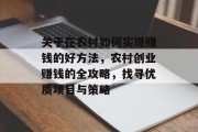 关于在农村如何实现赚钱的好方法,农村创业赚钱的全攻略,找寻优质项目与策略 关于在农村如何实现赚钱的好方法,农村创业赚钱的全攻略,找寻优质项目与策略