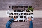什么地摊生意赚钱多?——地摊经济中的盈利商机探索,地摊经济中的盈利商机探索,什么地摊生意赚钱多? 什么地摊生意赚钱多?——地摊经济中的盈利商机探索,地摊经济中的盈利商机探索,什么地摊生意赚钱多?